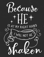 Because He Is At My Right Hand I Will Not Be Shaken: Gratitude Journal to Practice Mindfulness and Positivity for Christians Praise Jesus 165571144X Book Cover