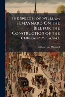 The Speech of William H. Maynard, on the Bill for the Construction of the Chenango Canal 1141440814 Book Cover