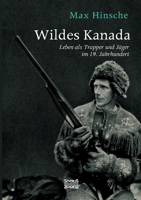 Wildes Kanada: Leben als Trapper und J�ger im 20. Jahrhundert 3963453478 Book Cover