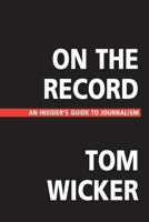 On the Record: An Insider's Guide to Journalism 0312258445 Book Cover