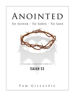 Anointed: To Suffer, To Serve, To Save: A Flexible Inductive Study of Isaiah 53 162119843X Book Cover