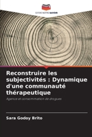 Reconstruire les subjectivités : Dynamique d'une communauté thérapeutique: Agence et consommation de drogues 6205948087 Book Cover