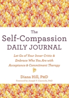 The Self-Compassion Daily Journal: Let Go of Your Inner Critic and Embrace Who You Are with Acceptance and Commitment Therapy (The New Harbinger Journals for Change) 1648489346 Book Cover