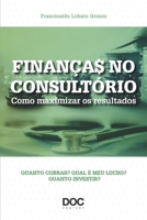 FINANÇAS NO CONSULTÓRIO: COMO MAXIMIZAR OS RESULTADOS 8584000607 Book Cover