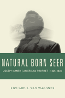 Natural Born Seer: Joseph Smith, American Prophet, 1805-1830 1560852631 Book Cover
