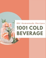 Oh! 1001 Homemade Cold Beverage Recipes: Homemade Cold Beverage Cookbook - All The Best Recipes You Need are Here! B08L4K1ZS8 Book Cover