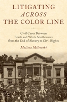 Litigating Across the Color Line: Civil Cases Between Black and White Southerners from the End of Slavery to Civil Rights 0190249188 Book Cover