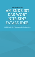 Am Ende ist das Wort nur eine fatale Idee.: Einblicke in die Philosophie der Bedrohtheit 3750406669 Book Cover