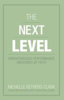 The Next Level: Breakthrough Performance Anchored by Faith 1449756387 Book Cover