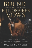 BOUNDS BY THE BILLIONAIRE'S VOWS: Steamy Enemies-to-Lovers Marriage of Convenience Romance B0H28Y9VNF Book Cover