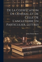 De La Codification En Général, Et De Celle De L'angleterre En Particulier, Lettres 1021359874 Book Cover
