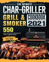The Newest Char-Griller Grill & Smoker Cookbook 2021: 550 Easy & Flavorful Recipes for Fast & Healthy Meals 1803202807 Book Cover