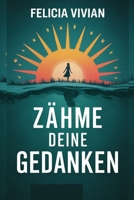 ZÄHME DEINE GEDANKEN: Ein praktischer Leitfaden, um negatives Denken zu stoppen, inneren Frieden zu finden und die Kontrolle über Ihr geistiges Wohlbefinden zurückzugewinnen B0FWZKDRT5 Book Cover