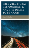 Free Will, Moral Responsibility, and the Desire to Be a God 1793632642 Book Cover