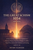 The Great Schism 1054 for Teens: A Teen Friendly Introduction to Medieval Christian History, East-West Religious Conflict, Papal Power, Byzantine Tradition and Lasting Global Influence. B0GQ4L72G6 Book Cover