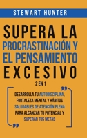 Supera la Procrastinación y el pensamiento excesivo 2 en 1: Desarrolla tu autodisciplina, fortaleza mental y hábitos saludables de Atención Plena para ... y superar tus metas 1801342423 Book Cover