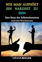 WIE MAN AUFHÖRT EIN NARZISST ZU SEIN: Eine Reise der Selbsterkenntnis und des Wachstums (German Edition) B0CSG3SCHM Book Cover