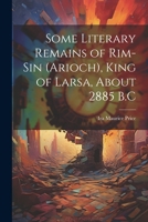 Some Literary Remains of Rim-Sin (Arioch), King of Larsa, About 2885 B.C 1022182161 Book Cover
