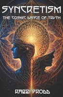 SYNCRETISM: THE COSMIC DANCE OF TRUTH: A GUIDE TO THE TRUTH BEHIND LIFE AND EXISTENCE B0DT1BXC8V Book Cover