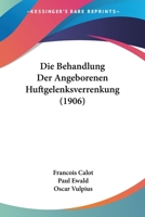 Die Behandlung Der Angeborenen Huftgelenksverrenkung (1906) 1161070222 Book Cover