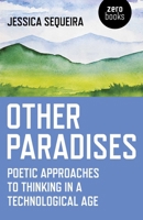 Other Paradises: Poetic Approaches to Thinking in a Technological Age 1785355856 Book Cover