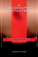 A Geography of Maybe, Mapping the Life That Waits in Your Unchosen Paths 6226630590 Book Cover