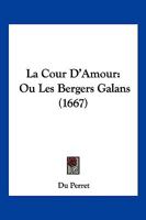 La Cour D'Amour: Ou Les Bergers Galans (1667) 1167025695 Book Cover