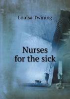 Nurses for the Sick: With a Letter to Young Women Volume Talbot Collection of British Pamphlets 1018521224 Book Cover