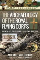 The Archaeology of the Royal Flying Corps: Trench Art, Souvenirs and Lucky Mascots 1399097261 Book Cover