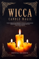 Wicca Candle Magic: Your Complete Handbook of Wiccan Candle Magic: A Beginner's Guide to Candle Rituals and Candle Spells 1691458767 Book Cover