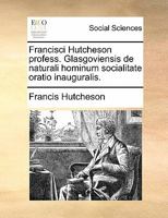 Francisci Hutcheson profess. Glasgoviensis de naturali hominum socialitate oratio inauguralis. 1170865852 Book Cover