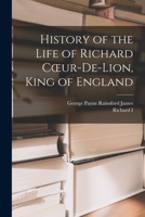 History of the Life of Richard Cœur-de-Lion, King of England 1019034041 Book Cover