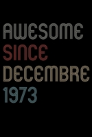 Awesome Since 1973 Decembre Notebook Birthday Gift: Lined Notebook / Journal Gift, 120 Pages, 6x9, Soft Cover, Matte Finish 1670870189 Book Cover