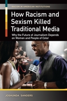 How Racism and Sexism Killed Traditional Media: Why the Future of Journalism Depends on Women and People of Color: Why the Future of Journalism Depends on Women and People of Color 1440830819 Book Cover