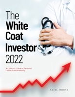 The White Coat Investor 2022: A Doctor's Guide to Personal Finance and Investing 1804344044 Book Cover