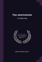 Pan-Americanism: Its Beginnings 1245851357 Book Cover