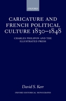 Caricature and French Political Culture 1830-1848: Charles Philipon and the Illustrated Press (Oxford Historical Monographs) 0198208030 Book Cover