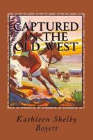 Captured in the Old West: True Tales of Indian Captivity 1519132735 Book Cover