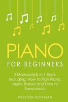 Piano for Beginners: Bundle - The Only 3 Books You Need to Learn Piano Lessons for Beginners, Piano Theory and Piano Sheet Music Today 1985414317 Book Cover