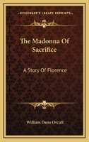 The Madonna Of Sacrifice: A Story Of Florence 0548498172 Book Cover