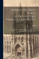 Manuel Du Droit Public Ecclesiastique Français, Contenant: Les Libertes De L'eglise Gallicane En 83 Articles ... La Déclaration Du Clerge, De 1682 ... 1022494848 Book Cover