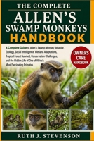 THE COMPLETE ALLEN’S SWAMP MONKEYS HANDBOOK: A Complete Guide to Allen’s Swamp Monkey Behavior, Ecology, Social Intelligence, Wetland Adaptations, ... Life of One of Africa’s Most Fascinating B0H6N4KPF3 Book Cover