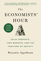 The Economists' Hour: False Prophets, Free Markets, and the Fracture of Society