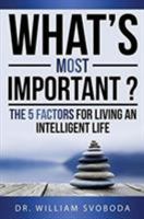 What's Most Important?: The 5 Factors For Living an Intelligent Life 1681020084 Book Cover