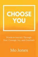 Choose You: Words to Journey Through Fear, Courage, Joy, and Gratitude 183556500X Book Cover