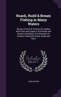 Roach, rudd & bream fishing. Being a practical treatise on angling with float and ledger in still water and stream. Including a few remarks on surface fishing for rudd and roach 1523894458 Book Cover