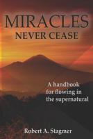 Miracles Never Cease: A Handbook for Flowing in the Supernatural 1793892407 Book Cover