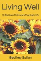 Living Well: 10 Big Ideas of Faith and a Meaningful Life 1796320161 Book Cover