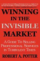 Winning In The Invisible Market: A Guide To Selling Professional Services In Turbulent Times 0974320005 Book Cover