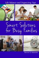 Smart Solutions for Busy Families: Life Balance and Organizing Tips 1499118295 Book Cover